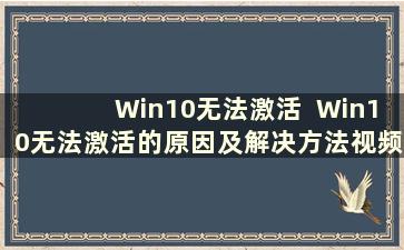 Win10无法激活  Win10无法激活的原因及解决方法视频（Win10无法激活怎么办）